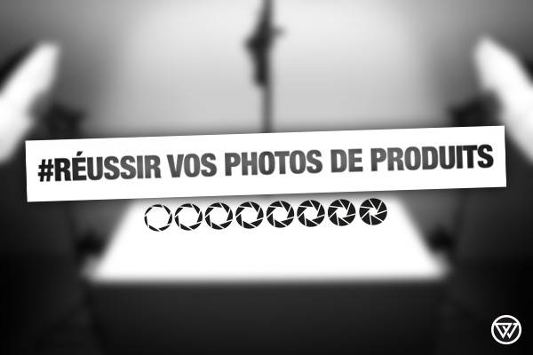 Réussir vos photos de produits